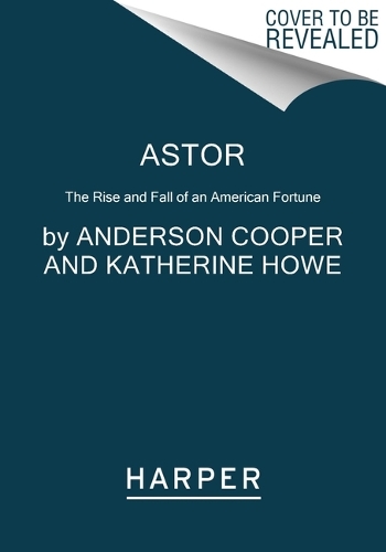 Паперова книга «Astor: The Rise and Fall of an American Fortune», автор Кетрін Хоу - фото №1