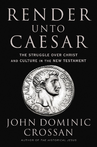 Бумажная книга «Render Unto Caesar: The Battle Over Christ and Culture in the New Testament», автор Джон Доминик Кроссан - фото №1