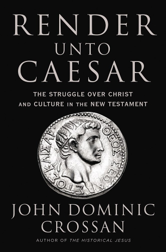 Бумажная книга «Render Unto Caesar: The Struggle Over Christ and Culture in the New Testament», автор Джон Доминик Кроссан - фото №1