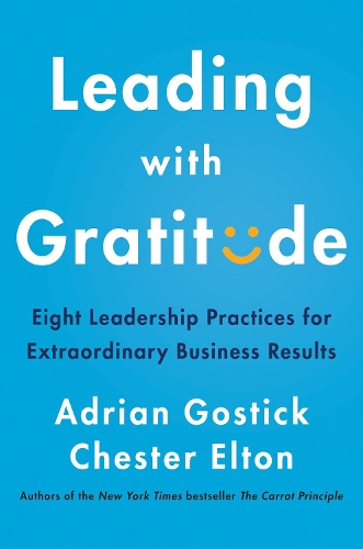Бумажная книга «Leading with Gratitude: Eight Leadership Practices for Extraordinary Business Results», авторов Адриан Гостик, Честер Элтон - фото №1