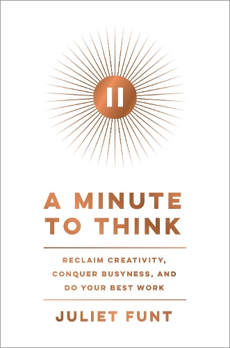 Бумажная книга «A Minute to Think: Reclaim Creativity, Conquer Busyness, and Do Your Best Work», автор Джульетта Фант - фото №1