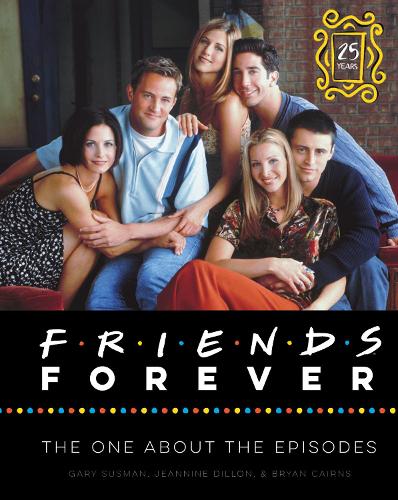 Паперова книга «Friends Forever [25th Anniversary Ed]: The One About the Episodes», авторів Брайан Кернс, Гері Сасман, Джаннін Діллон - фото №1