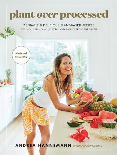 Бумажная книга «Plant Over Processed: 75 Simple & Delicious Plant-Based Recipes for Nourishing Your Body and Eating From the Earth», автор Андреа Ханнеманн - фото №1
