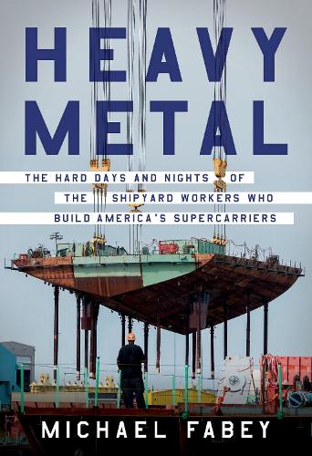Бумажная книга «Heavy Metal: The Hard Days and Nights of the Shipyard Workers Who Build America's Supercarriers», автор Майкл Фабей - фото №1