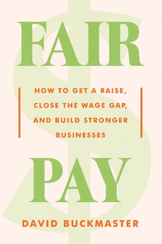 Бумажная книга «Fair Pay: How to Get a Raise, Close the Wage Gap, and Build Stronger Businesses», автор Дэвид Бакмастер - фото №1