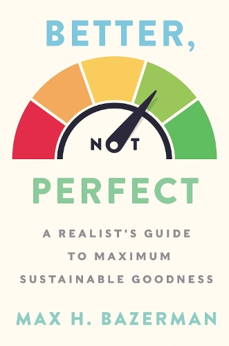 Бумажная книга «Better, Not Perfect: A Realist's Guide to Maximum Sustainable Goodness», автор Макс Х. Базерман - фото №1