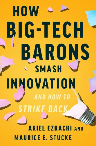 Бумажная книга «How Big-Tech Barons Smash Innovation—and How to Strike Back», авторов Ариэль Эзрахи, Морис Э. Стаке - фото №1