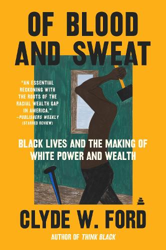 Бумажная книга «Of Blood and Sweat: Black Lives and the Making of White Power and Wealth», автор Клайд В. Форд - фото №1