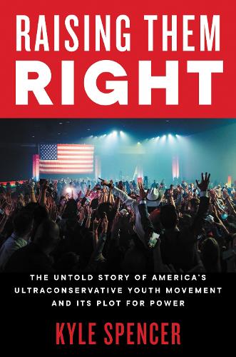 Бумажная книга «Raising Them Right: The Untold Story of America's Ultraconservative Youth Movement and Its Plot for Power», автор Кайл Спенсер - фото №1
