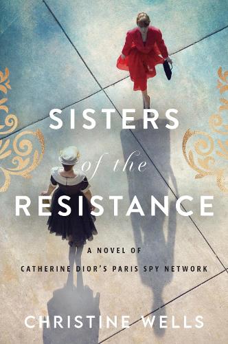 Бумажная книга «Sisters of the Resistance: A Novel of Catherine Dior's Paris Spy Network», автор Кристин Уэллс - фото №1