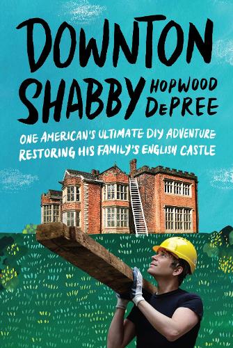 Бумажная книга «Downton Shabby: One American's Ultimate DIY Adventure Restoring His Family's English Castle», автор Хопвуд ДеПри - фото №1