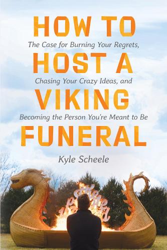 Паперова книга «How to Host a Viking Funeral: The Case for Burning Your Regrets, Chasing Your Crazy Ideas, and Becoming the Person You're Meant to Be», автор Кайл Шиле - фото №1