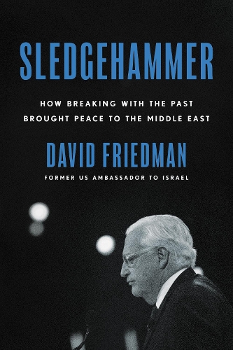 Паперова книга «Sledgehammer: How Breaking with the Past Brought Peace to the Middle East», автор Девід Фрідман - фото №1