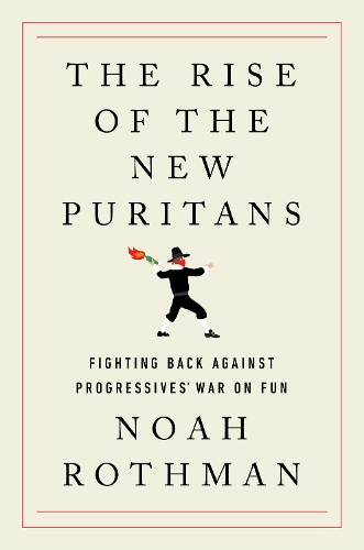 Бумажная книга «The Rise of the New Puritans: Fighting Back Against Progressives' War on Fun», автор Ной Ротман - фото №1