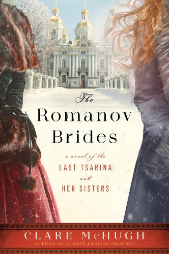 Бумажная книга «The Romanov Brides: A Novel of the Last Tsarina and Her Sisters», автор Клэр Макхью - фото №1
