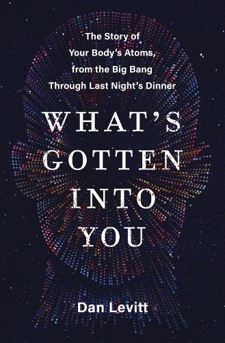 Бумажная книга «What's Gotten into You: The Story of Your Body's Atoms, from the Big Bang Through Last Night's Dinner», автор Дэн Левитт - фото №1
