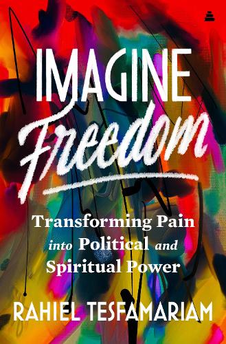 Бумажная книга «Imagine Freedom: Transforming Pain into Political and Spiritual Power», автор Рахил Тесфамариам - фото №1