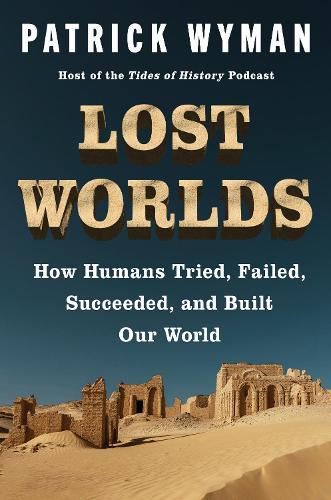 Паперова книга «Lost Worlds: How Humans Tried, Failed, Succeeded, and Built Our World», автор Патрік Вайман - фото №1