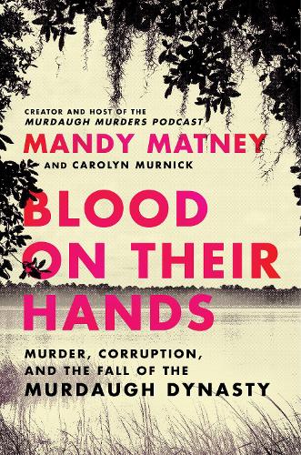Бумажная книга «Blood on Their Hands: Murder, Corruption, and the Fall of the Murdaugh Dynasty», автор Мэнди Матни - фото №1