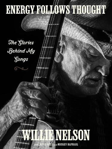 Бумажная книга «Energy Follows Thought: The Stories Behind My Songs», авторов Дэвид Ритц, Микки Рафаэль, Вилли Нельсон - фото №1