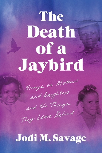 Бумажная книга «The Death of a Jaybird: Essays on Mothers and Daughters and the Things They Leave Behind», автор Джоди М. Сэвидж - фото №1