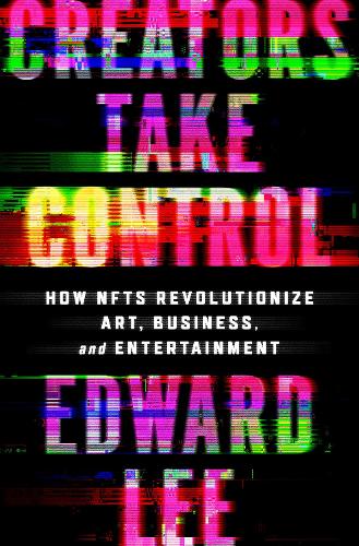 Паперова книга «Creators Take Control: How NFTs Revolutionize Art, Business, and Entertainment», автор Едвард Лі - фото №1