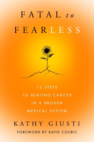 Бумажная книга «Fatal to Fearless: 12 Steps to Beating Cancer in a Broken Medical System», автор Кэти Джусти - фото №1