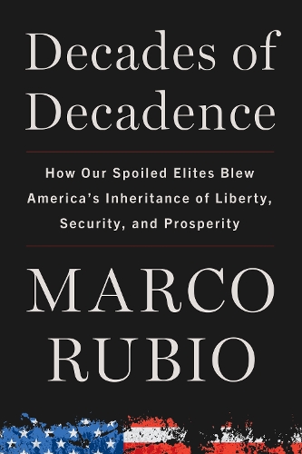 Бумажная книга «Decades of Decadence: How Our Spoiled Elites Blew America's Inheritance of Liberty, Security, and Prosperity», автор Марко Рубио - фото №1