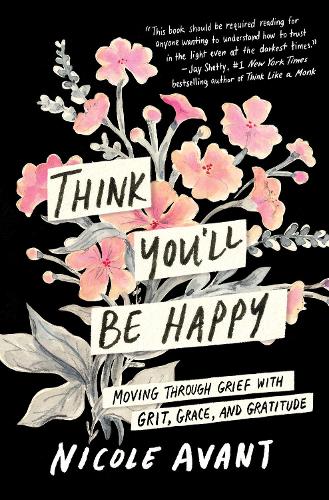 Бумажная книга «Think You'll Be Happy: Moving Through Grief with Grit, Grace, and Gratitude», автор Николь Авант - фото №1