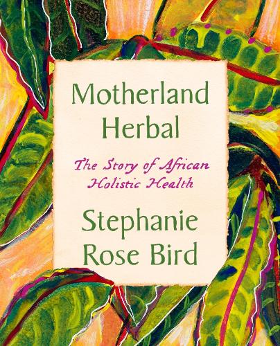 Паперова книга «Motherland Herbal: The Story of African Holistic Health», автор Стефані Роуз Берд - фото №1