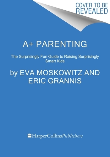 Паперова книга «A+ Parenting: The Surprisingly Fun Guide to Raising Surprisingly Smart Kids», авторів Ерік Ґренніс, Єва Московіц - фото №1
