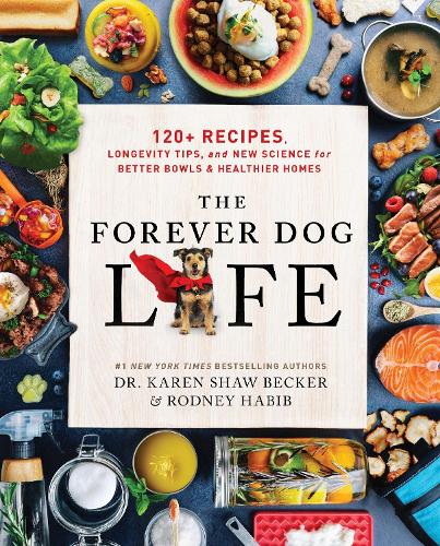 Бумажная книга «The Forever Dog Life: 120+ Recipes, Longevity Tips, and New Science for Better Bowls and Healthier Homes», авторов Карен Шоу Беккер, Родни Хабиб - фото №1