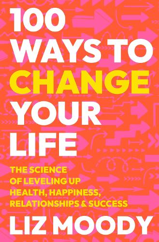 Бумажная книга «100 Ways to Change Your Life: The Science of Leveling Up Health, Happiness, Relationships & Success», автор Лиз Муди - фото №1