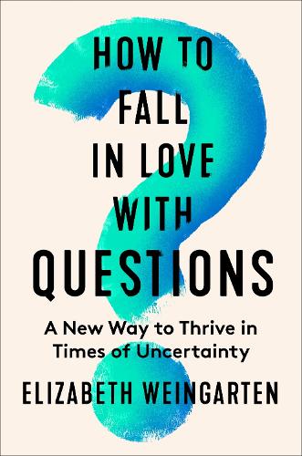 Паперова книга «How to Fall in Love with Questions: A New Way to Thrive in Times of Uncertainty», автор Елізабет Вайнгартен - фото №1