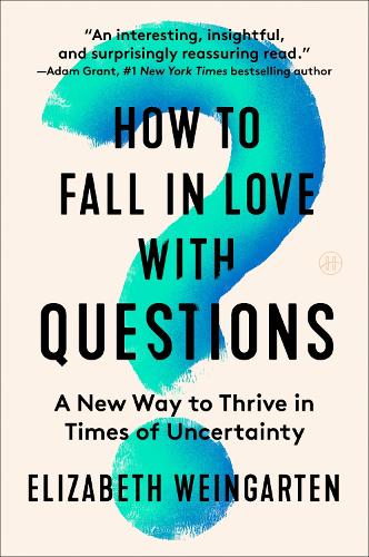 Бумажная книга «How to Fall in Love with Questions: A New Way to Thrive in Times of Uncertainty», автор Элизабет Вайнгартен - фото №1