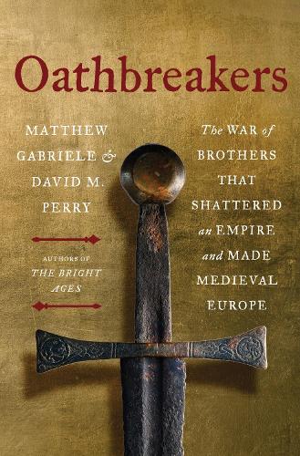 Бумажная книга «Oathbreakers: The War of Brothers That Shattered an Empire and Made Medieval Europe», авторов Дэвид М. Перри, Мэтью Габриэле - фото №1
