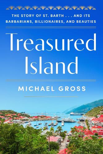 Бумажная книга «Treasured Island: The Story of St. Barth . . . and Its Barbarians, Billionaires, and Beauties», автор Майкл Гросс - фото №1