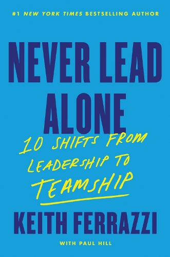 Бумажная книга «Never Lead Alone: 10 Shifts from Leadership to Teamship», автор Кит Феррацци - фото №1