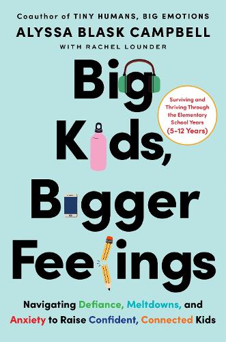 Паперова книга «Big Kids, Bigger Feelings: Navigating Defiance, Meltdowns, and Anxiety to Raise Confident, Connected Kids», автор Алісса Бласк Кемпбелл - фото №1