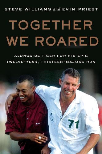Бумажная книга «Together We Roared: Alongside Tiger for His Epic Twelve-Year, Thirteen-Majors Run», автор Стив Уильямс - фото №1