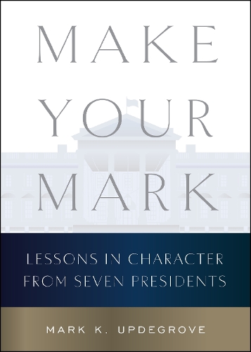 Паперова книга «Make Your Mark: Lessons in Character from Seven Presidents», автор Марк К. Апдегров - фото №1