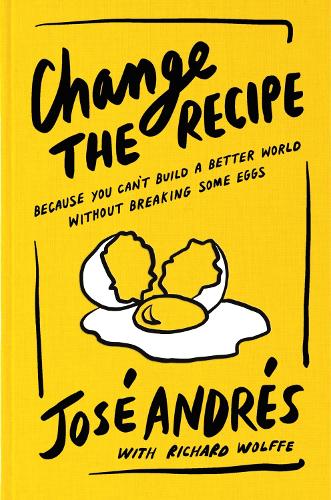 Бумажная книга «Change the Recipe: Because You Can't Build a Better World Without Breaking Some Eggs», авторов Хосе Андрес, Ричард Вулф - фото №1