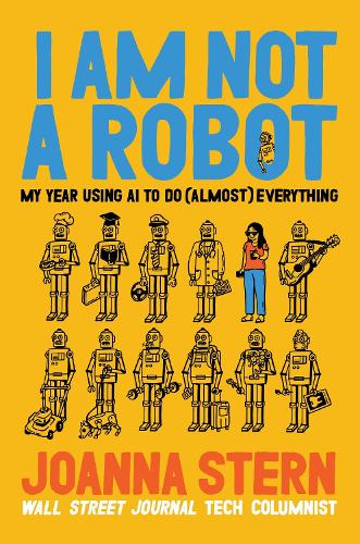 Бумажная книга «I Am Not a Robot: My Year Using AI to Do (Almost) Everything», автор Джоанна Стерн - фото №1