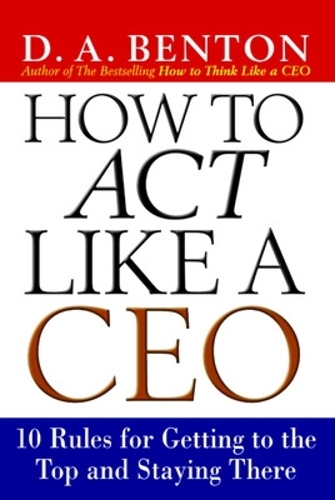Паперова книга «How to Act Like a CEO: 10 Rules for Getting to the Top and Staying There», автор Д. А. Бентон - фото №1