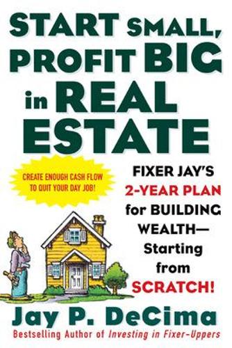 Бумажная книга «Start Small, Profit Big in Real Estate: Fixer Jay's 2-Year Plan for Building Wealth - Starting from Scratch», автор Джей ДеСима - фото №1