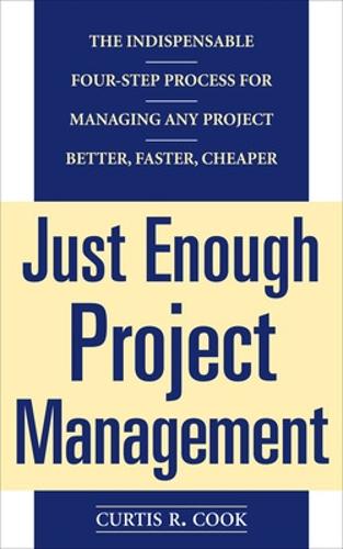 Бумажная книга «Just Enough Project Management: The Indispensable Four-step Process for Managing Any Project, Better, Faster, Cheaper», автор Кертис Кук - фото №1