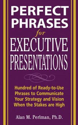 Бумажная книга «Perfect Phrases for Executive Presentations: Hundreds of Ready-to-Use Phrases to Use to Communicate Your Strategy and Vision When the Stakes Are High», автор Алан Перлман - фото №1