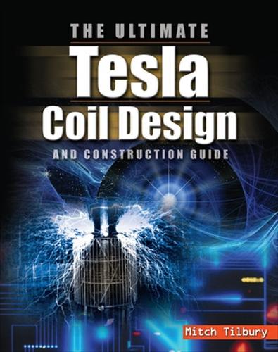 Бумажная книга «The ULTIMATE Tesla Coil Design and Construction Guide», автор Митч Тилбери - фото №1