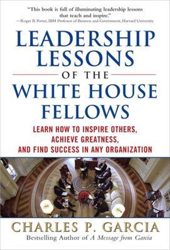 Бумажная книга «Leadership Lessons of the White House Fellows: Learn How To Inspire Others, Achieve Greatness and Find Success in Any Organization», автор Чарльз Гарсия - фото №1
