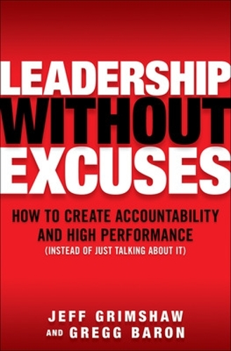 Бумажная книга «Leadership Without Excuses: How to Create Accountability and High-Performance (Instead of Just Talking About It)», авторов Грегг Барон, Джефф Гримшоу - фото №1